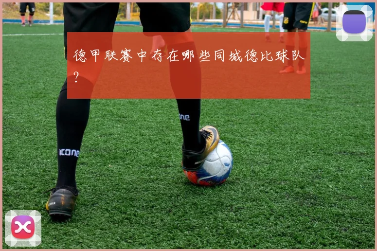 德甲联赛中存在哪些同城德比球队？