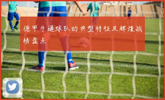 德甲牛逼球队的典型特征及辉煌战绩盘点